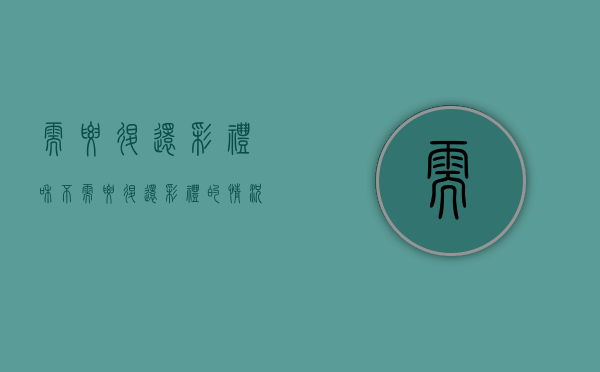需要退还彩礼和不需要退还彩礼的情况有哪些（要求退彩礼需要什么证据）