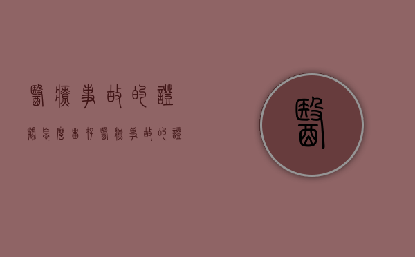 医疗事故的证据怎么留存？（医疗事故的证据怎么留存下来）