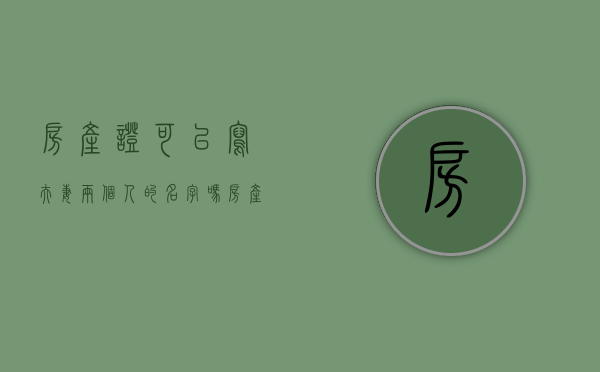 房产证可以写夫妻两个人的名字吗（房产证可以写三个人的名字吗）