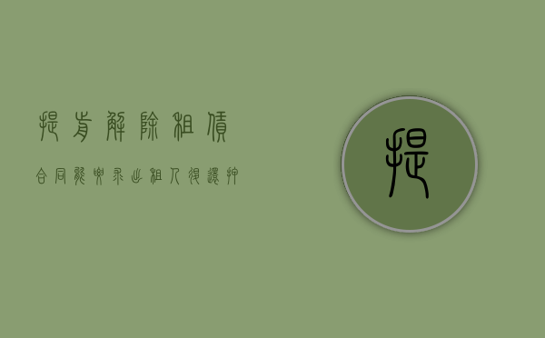 提前解除租赁合同,能要求出租人退还押金吗（提前解除租赁合同押金退吗?）