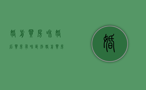 婚前买房和婚后买房有啥区别（婚前买房和婚后买房有什么区别吗）
