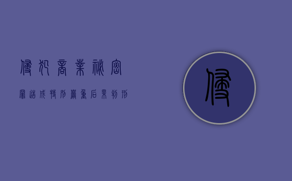 侵犯商业秘密罪造成特别严重后果判刑标准（侵犯商业秘密罪量刑标准）