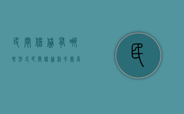 民间借贷有哪些形式 民间借贷利率太高怎么办（民间借贷利率是什么意思）