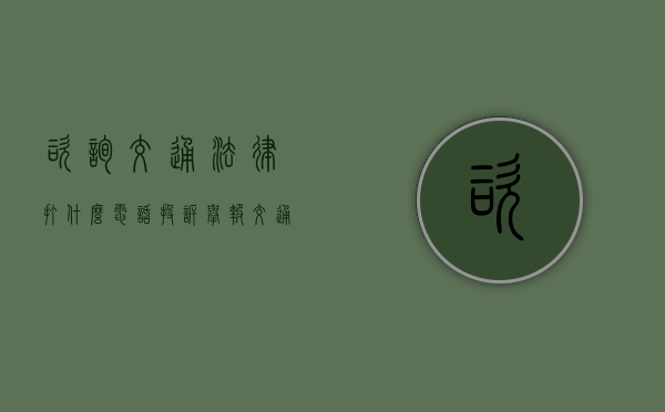 咨询交通法律打什么电话投诉举报（交通法律咨询热线）