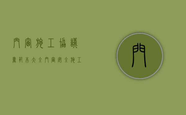 门窗施工协议书范本大全（门窗安全施工协议书范本）