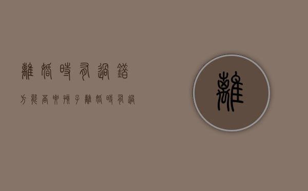 离婚时有过错方能否要孩子？（离婚时有过错方的一方,能否要回自己的经济损失）