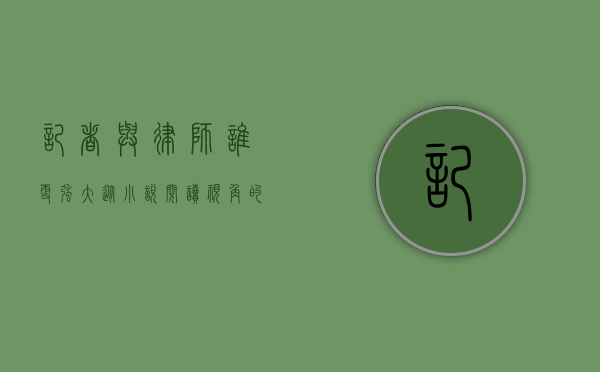 记者与律师，谁更强大？从小说阅读视角的探讨