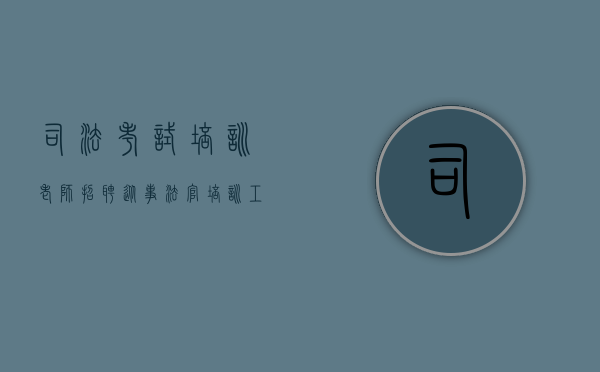 司法考试培训老师招聘（从事法官培训工作专职教师应具有的条件）