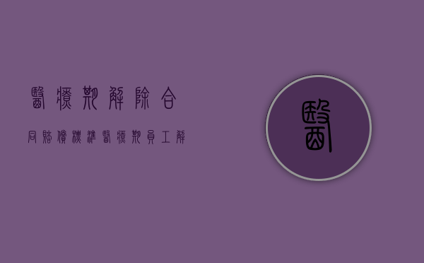 医疗期解除合同赔偿标准（医疗期员工解除合同工资标准）