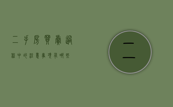 二手房买卖过程中的注意事项有哪些
