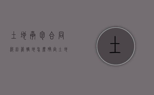 土地承包合同纠纷管辖地怎么确定（土地承包合同管辖法院如何确定）