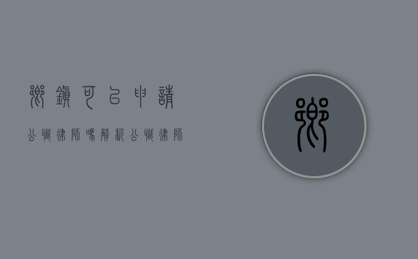 乡镇可以申请公职律师吗？解析公职律师的申请条件与流程