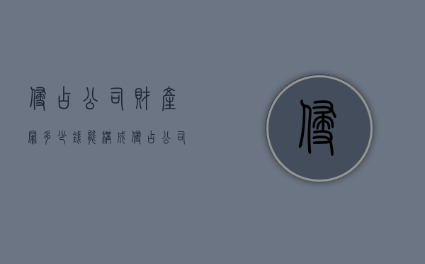 侵占公司财产罪多少钱能构成（侵占公司财产罪立案标准报案）