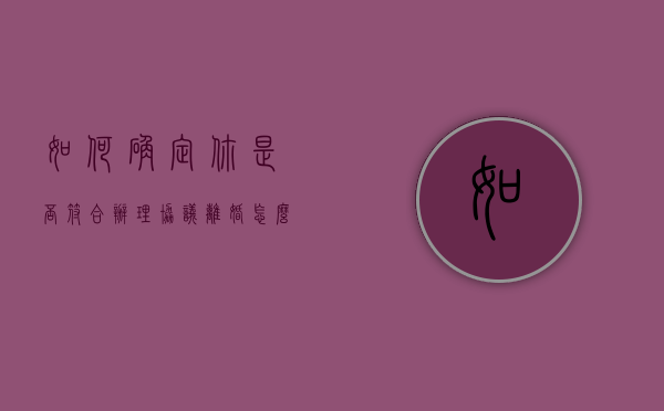 如何确定你是否符合办理协议离婚（怎么确定离婚了）