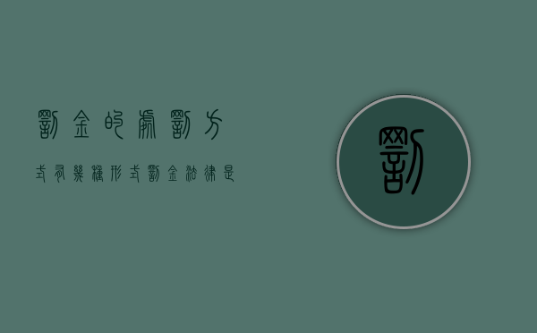 罚金的处罚方式有几种形式（罚金法律是怎么规定的）