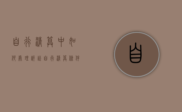 自行清算中如何处理诉讼？（自行清算条件）