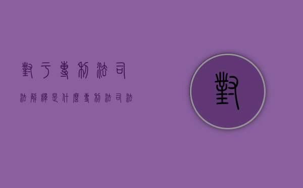 对于专利法司法解释是什么？（专利法司法解释全文）