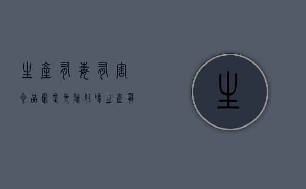 生产有毒有害食品罪是危险犯吗（生产有毒食品有毒有害罪判几年）