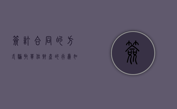 签订合同的方式骗取单位财产的行为如何定性（骗签合同应受怎样的处罚）