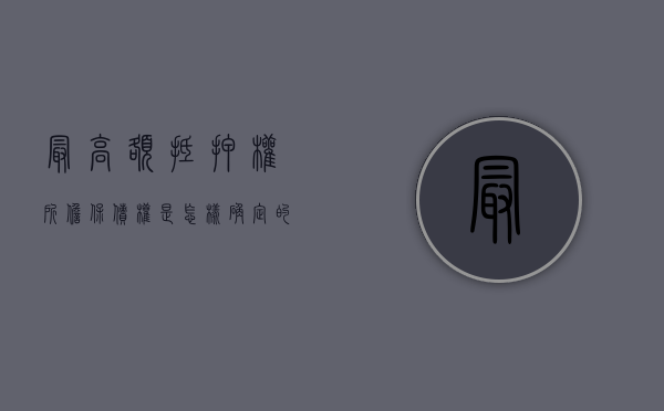 最高额抵押权所担保债权是怎样确定的及法律效力如何（最高额抵押权所担保的债权确定）