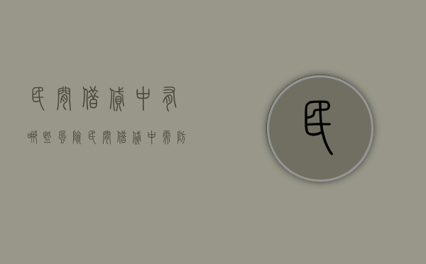 民间借贷中有哪些风险 民间借贷中需防范的风险有哪些（民间借贷的相关问题）