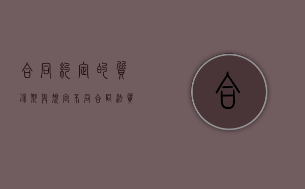 合同约定的质保期与规定不同（合同法质保金诉讼时效是多久）