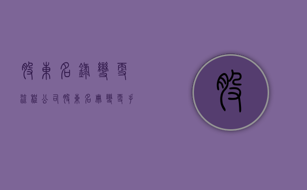 股东名录变更流程（公司股东名册变更手续）
