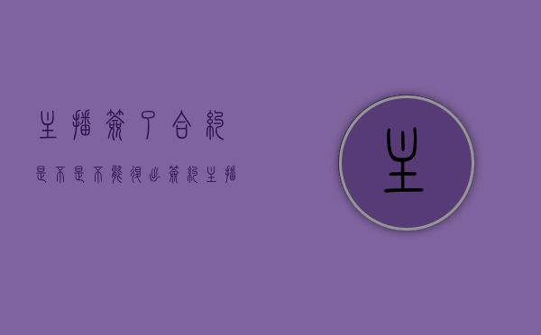 主播签了合约是不是不能退出?（签约主播违约怎么办）