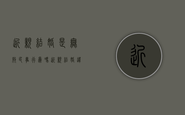 近亲结婚是无效民事行为吗（近亲结婚违反婚姻法吗）
