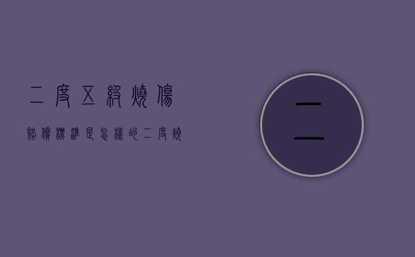 二度五级烧伤赔偿标准是怎样的（二度烧伤算轻伤还是重伤）