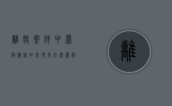 离婚案件中虚假债务的表现是什么（虚假离婚逃避债务的认定）