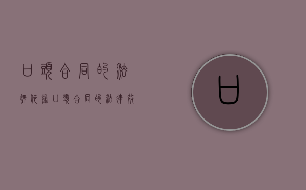 口头合同的法律依据（口头合同的法律效力与书面合同一样吗）