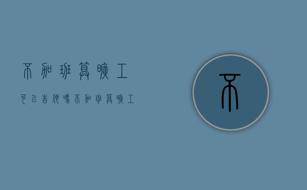 不加班算旷工 可以告他吗（不加班算旷工 劳动法那一条）
