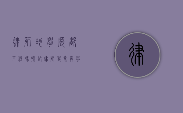 律师的学历都不低吗？探讨律师职业与学历的关系
