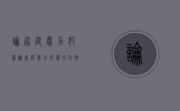 论家庭暴力犯罪（论家庭暴力犯罪的防控措施的目的意义）