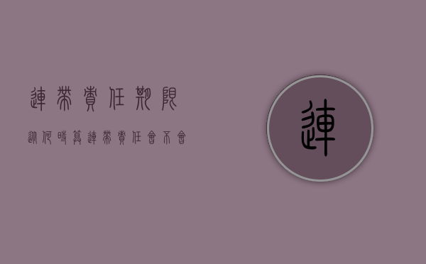 连带责任期限从何时算（连带责任会不会坐牢）