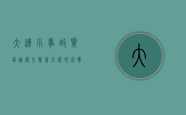 大连小事故肇事逃逸交警几天处理完毕（大连小事故肇事逃逸交警几天处理）