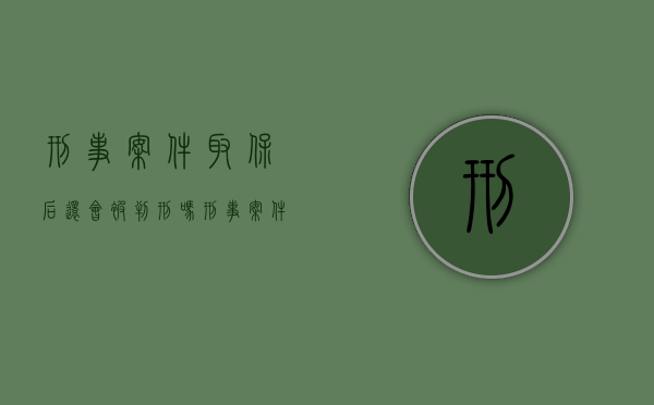 刑事案件取保后还会被判刑吗?（刑事案件取保候审了案件还会不会往下发展）