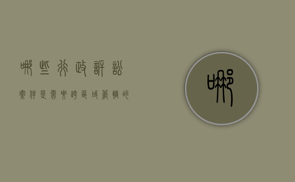 哪些行政诉讼案件是需要跨区域管辖的（行政诉讼跨区域管辖的意义）
