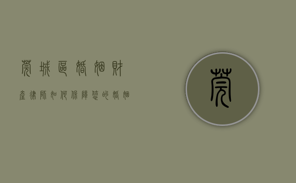 莞城区婚姻财产律师，如何保障您的婚姻财产权益？