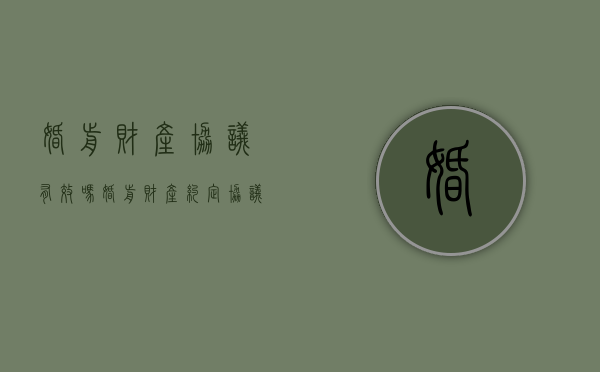 婚前财产协议有效吗?（婚前财产约定协议书正规范本）
