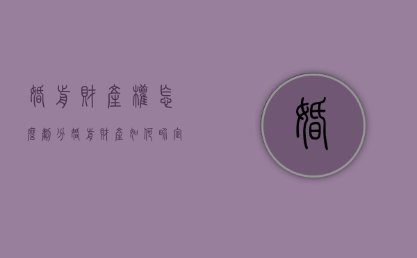 婚前财产权怎么划分（婚前财产如何界定房子）