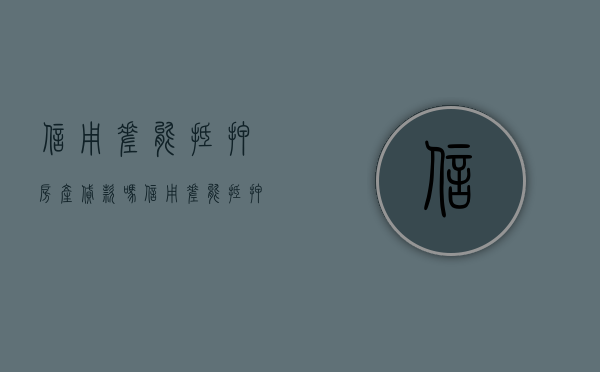 信用差能抵押房产贷款吗（信用差能抵押房产贷款吗）