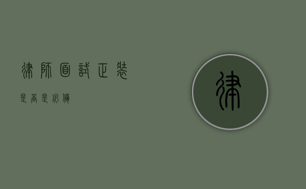 律师面试，正装是否是必备？