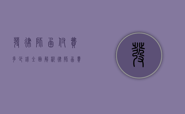 发律师函付费多少钱？全面解析律师函费用及相关事宜