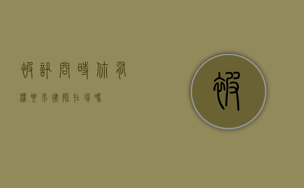 被讯问时，你有权要求律师在场吗？