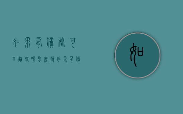 如果有债务可以离婚吗怎么办（如果有债务可以离婚吗知乎）