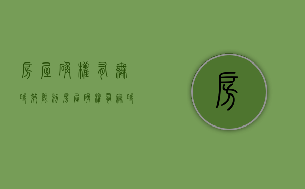 房屋确权有无时效限制（房屋确权有无时效规定）