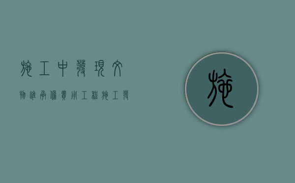 施工中发现文物谁承担费用（工程施工发现文物属于不可抗力吗）