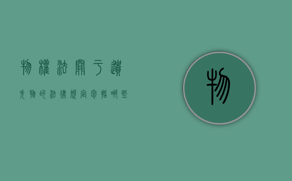 物权法关于遗失物的法律规定包括哪些？（物权法关于丢失物品赔付）